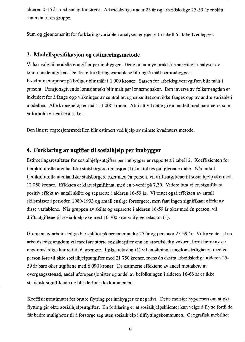 Dette er en mye brukt formulering i analyser av kommunale utgifter. De fleste forklaringsvariablene blir også malt per innbygger. Kvadratmeterpriser på boliger blir malt i 1 000 kroner.