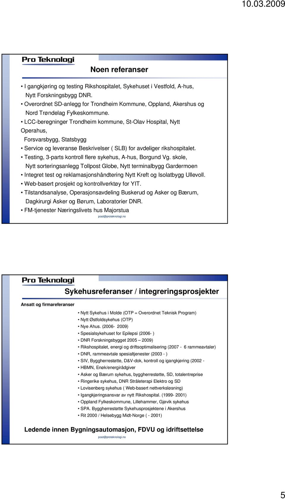 LCC-beregninger Trondheim kommune, St-Olav Hospital, Nytt Operahus, Forsvarsbygg, Statsbygg Service og leveranse Beskrivelser ( SLB) for avdeliger rikshospitalet.