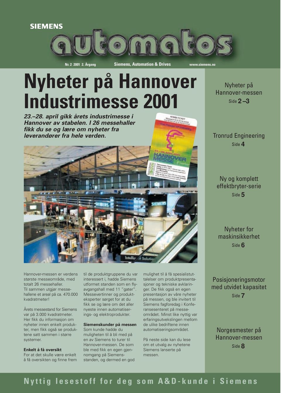 Nyheter på Side 2 3 Side 4 Ny og komplett effektbryter-serie Side 5 Nyheter for maskinsikkerhet Side 6 er verdens største messeområde, med totalt 26 messehaller.