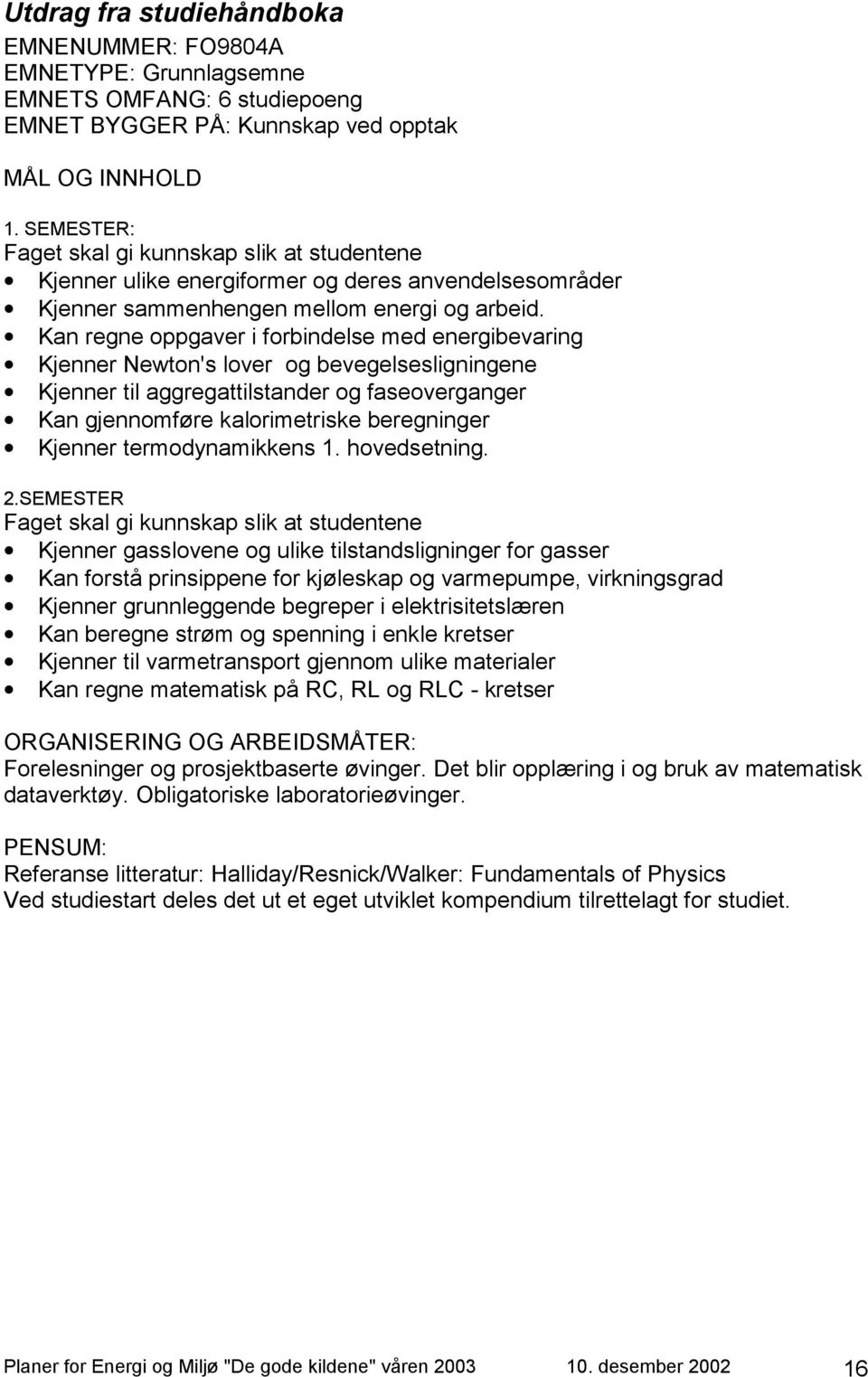 Kan regne oppgaver i forbindelse med energibevaring Kjenner Newton's lover og bevegelsesligningene Kjenner til aggregattilstander og faseoverganger Kan gjennomføre kalorimetriske beregninger Kjenner