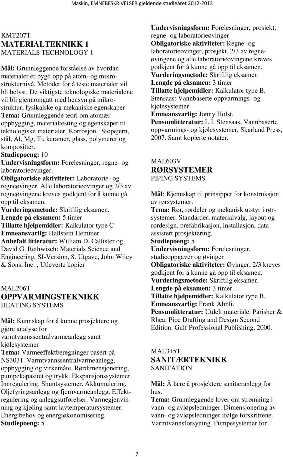 til teknologiske materialer. Korrosjon. Støpejern, stål, Al, Mg, Ti, keramer, glass, polymerer og kompositter.