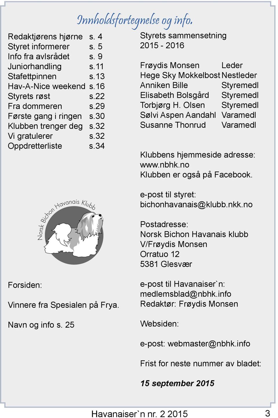 Styrets sammensetning 2015-2016 Frøydis Monsen Leder Hege Sky Mokkelbost Nestleder Anniken Bille Styremedl Elisabeth Bolsgård Styremedl Torbjørg H.