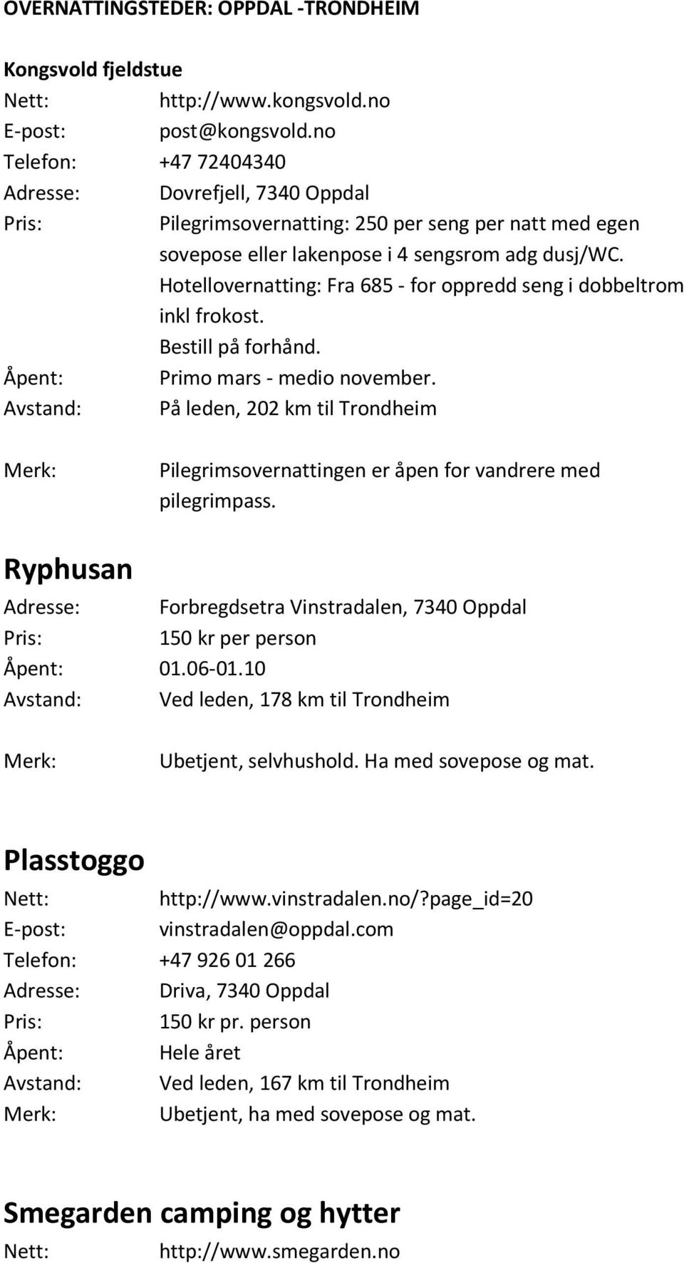 Hotellovernatting: Fra 685 - for oppredd seng i dobbeltrom inkl frokost. Bestill på forhånd. Åpent: Primo mars - medio november.