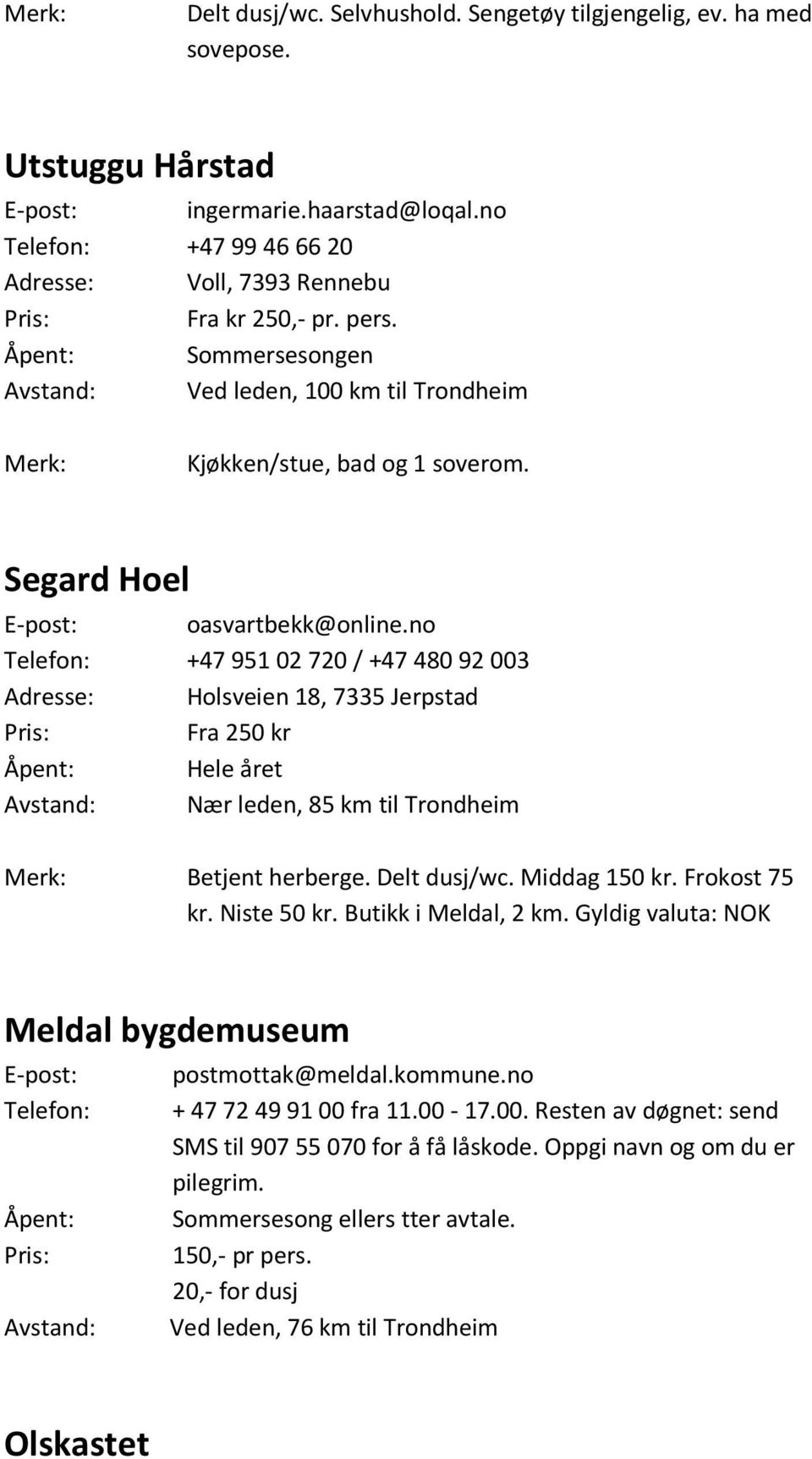 no Telefon: +47 95102 720 / +47 48092 003 Adresse: Holsveien 18, 7335 Jerpstad Pris: Fra 250 kr Avstand: Nær leden, 85 km til Trondheim Betjent herberge. Delt dusj/wc. Middag 150 kr. Frokost 75 kr.