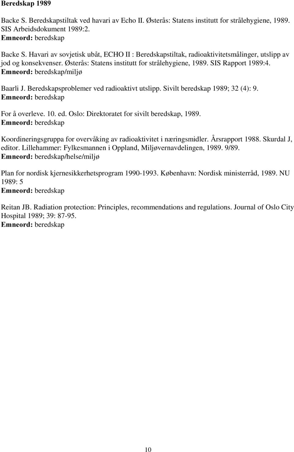 Oslo: Direktoratet for sivilt beredskap, 1989. Koordineringsgruppa for overvåking av radioaktivitet i næringsmidler. Årsrapport 1988. Skurdal J, editor.