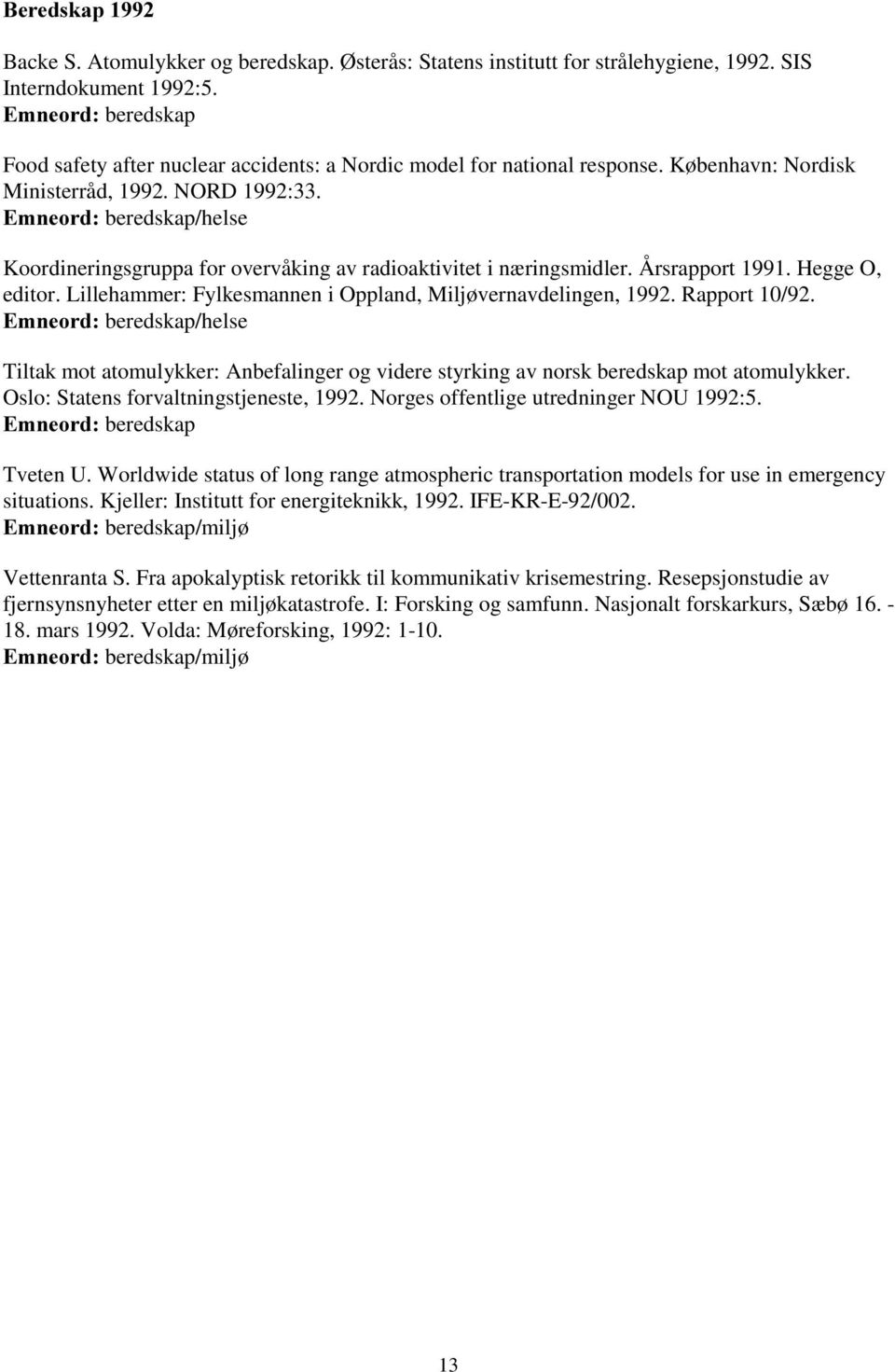 Lillehammer: Fylkesmannen i Oppland, Miljøvernavdelingen, 1992. Rapport 10/92. /helse Tiltak mot atomulykker: Anbefalinger og videre styrking av norsk beredskap mot atomulykker.