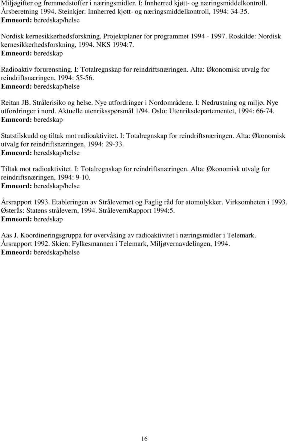 I: Totalregnskap for reindriftsnæringen. Alta: Økonomisk utvalg for reindriftsnæringen, 1994: 55-56. /helse Reitan JB. Strålerisiko og helse. Nye utfordringer i Nordområdene. I: Nedrustning og miljø.