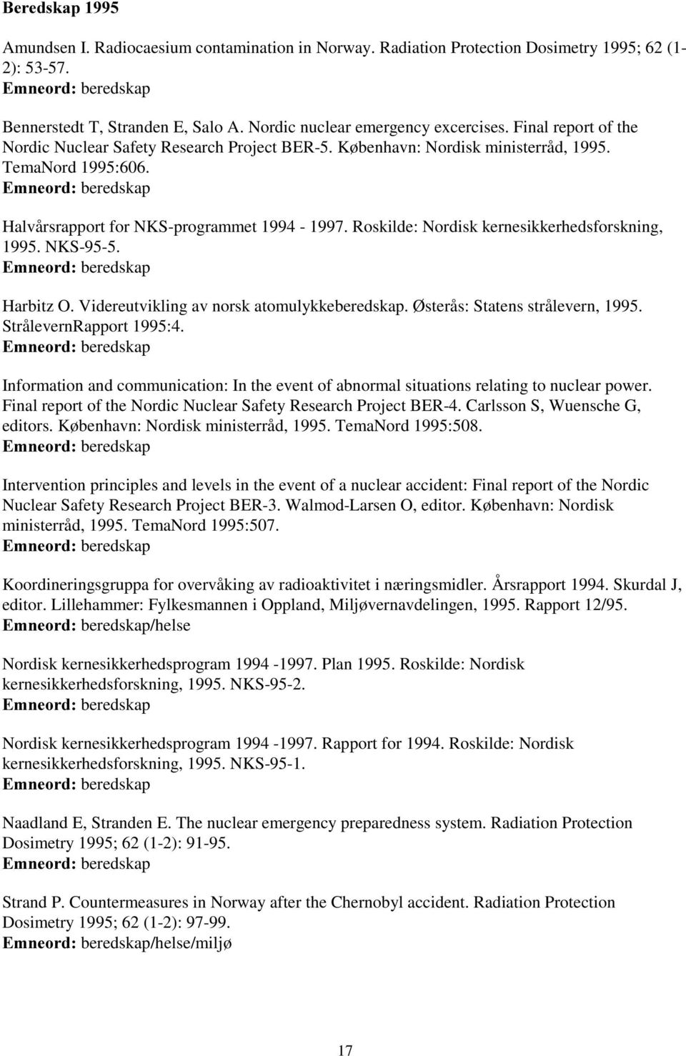 Roskilde: Nordisk kernesikkerhedsforskning, 1995. NKS-95-5. Harbitz O. Videreutvikling av norsk atomulykkeberedskap. Østerås: Statens strålevern, 1995. StrålevernRapport 1995:4.