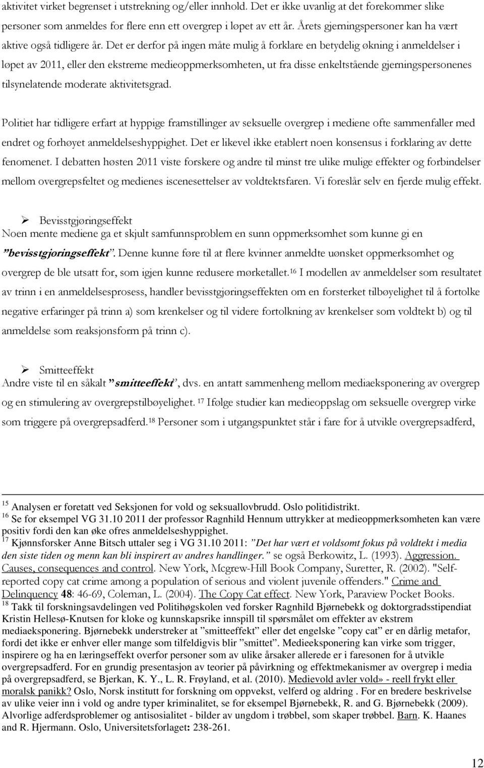 Det er derfor på ingen måte mulig å forklare en betydelig økning i anmeldelser i løpet av 2011, eller den ekstreme medieoppmerksomheten, ut fra disse enkeltstående gjerningspersonenes tilsynelatende