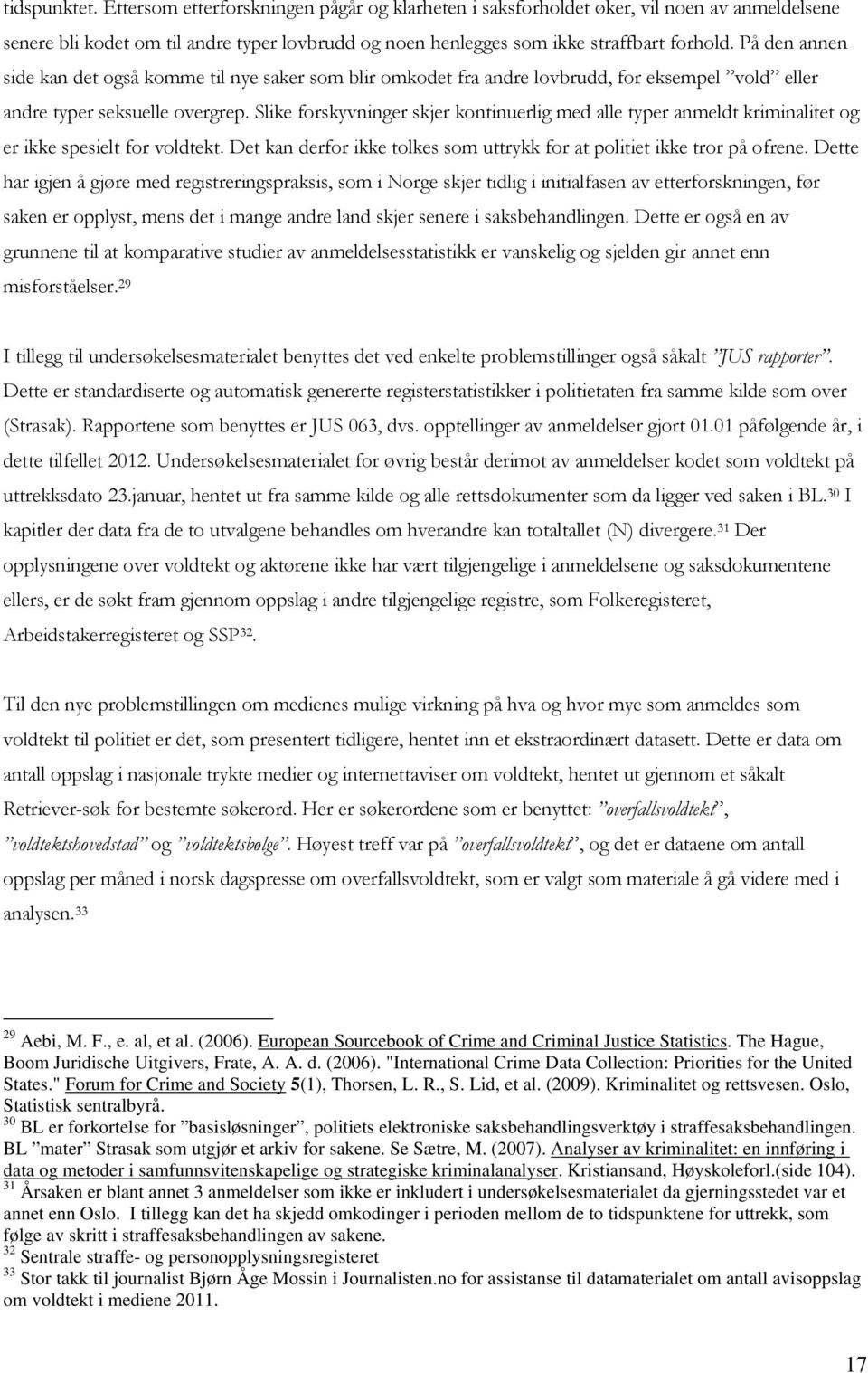 Slike forskyvninger skjer kontinuerlig med alle typer anmeldt kriminalitet og er ikke spesielt for voldtekt. Det kan derfor ikke tolkes som uttrykk for at politiet ikke tror på ofrene.