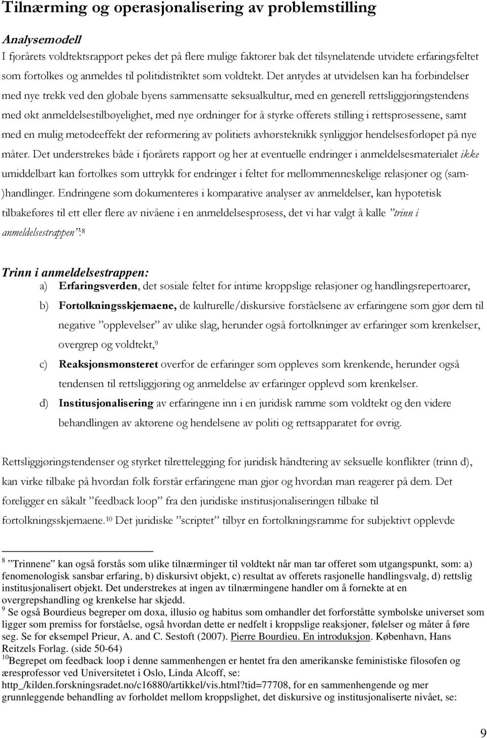 Det antydes at utvidelsen kan ha forbindelser med nye trekk ved den globale byens sammensatte seksualkultur, med en generell rettsliggjøringstendens med økt anmeldelsestilbøyelighet, med nye