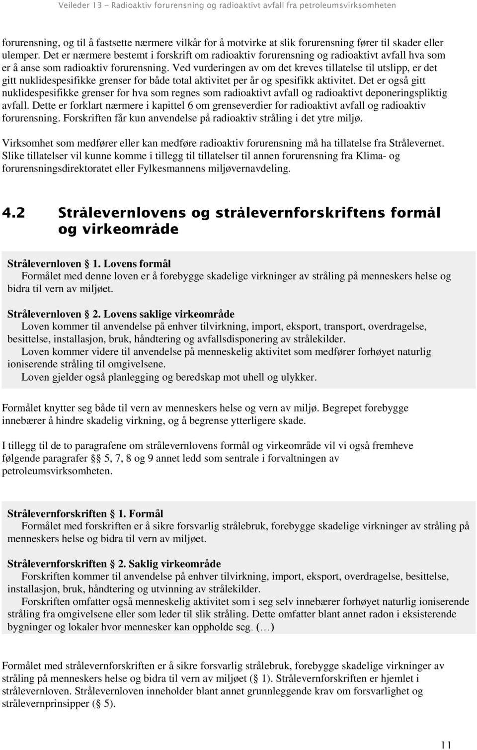 Ved vurderingen av om det kreves tillatelse til utslipp, er det gitt nuklidespesifikke grenser for både total aktivitet per år og spesifikk aktivitet.