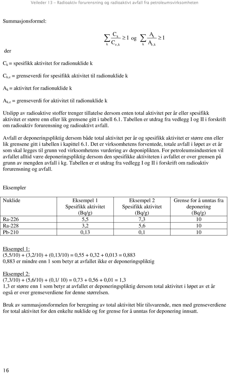 gitt i tabell 6.1. Tabellen er utdrag fra vedlegg I og II i forskrift om radioaktiv forurensning og radioaktivt avfall.