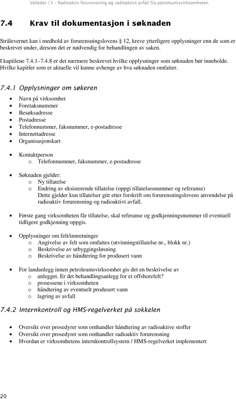 Navn på virksomhet Foretaksnummer Besøksadresse Postadresse Telefonnummer, faksnummer, e-postadresse Internettadresse Organisasjonskart Kontaktperson o Telefonnummer, faksnummer, e-postadresse