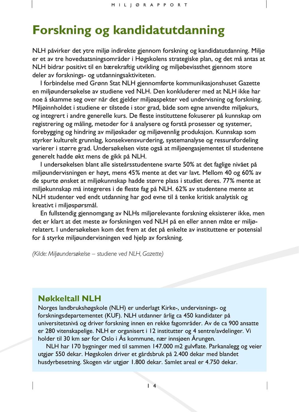 utdanningsaktiviteten. I forbindelse med Grønn Stat NLH gjennomførte kommunikasjonshuset Gazette en miljøundersøkelse av studiene ved NLH.