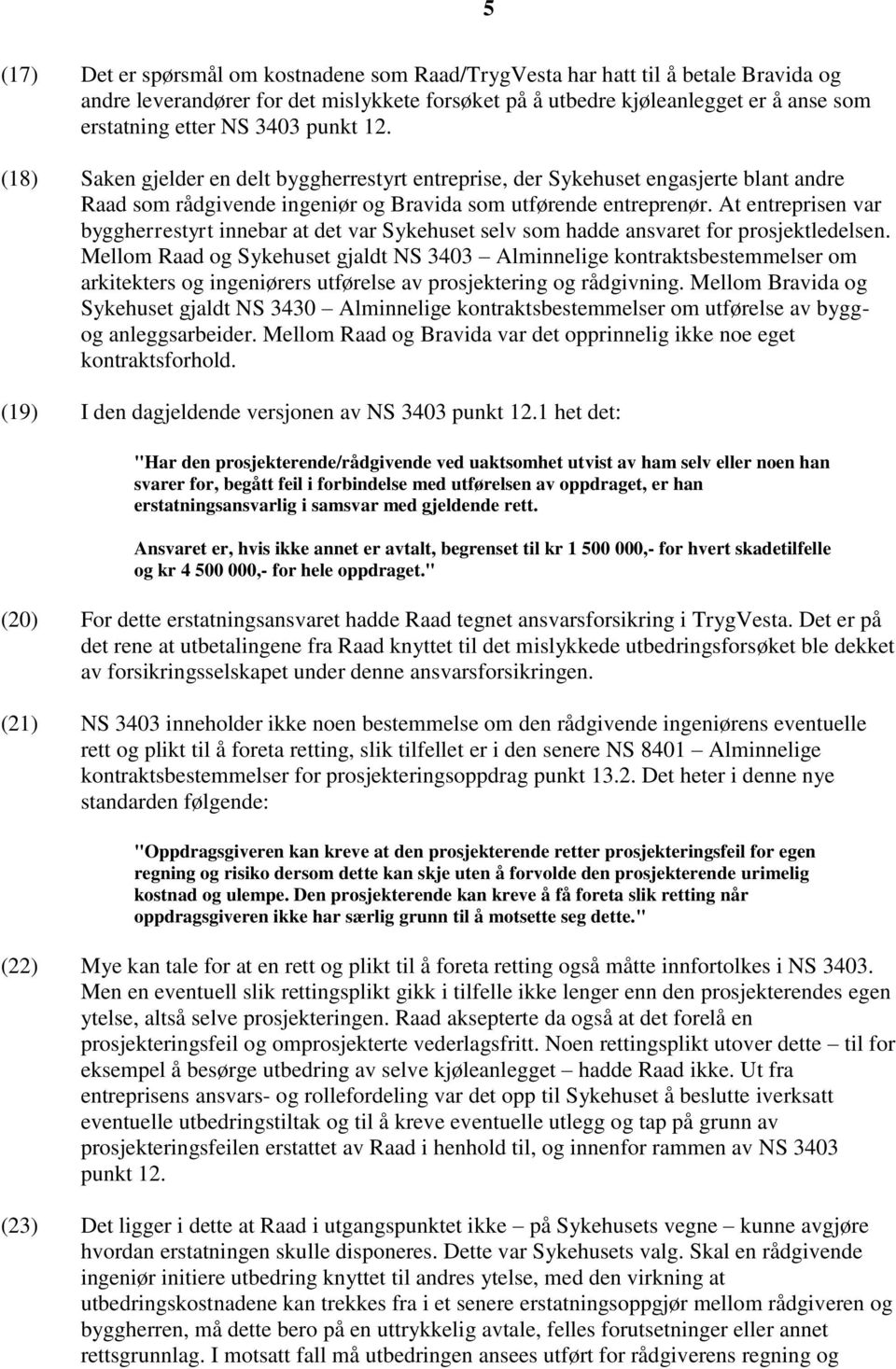 At entreprisen var byggherrestyrt innebar at det var Sykehuset selv som hadde ansvaret for prosjektledelsen.