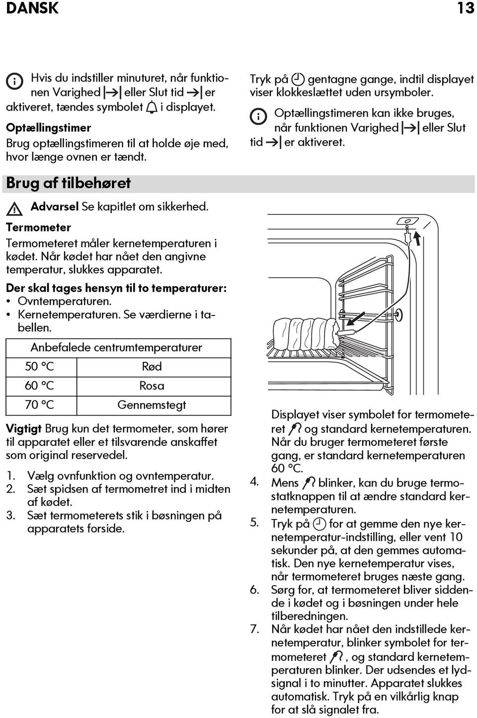 Når kødet har nået den angivne temperatur, slukkes apparatet. Der skal tages hensyn til to temperaturer: Ovntemperaturen. Kernetemperaturen. Se værdierne i tabellen.