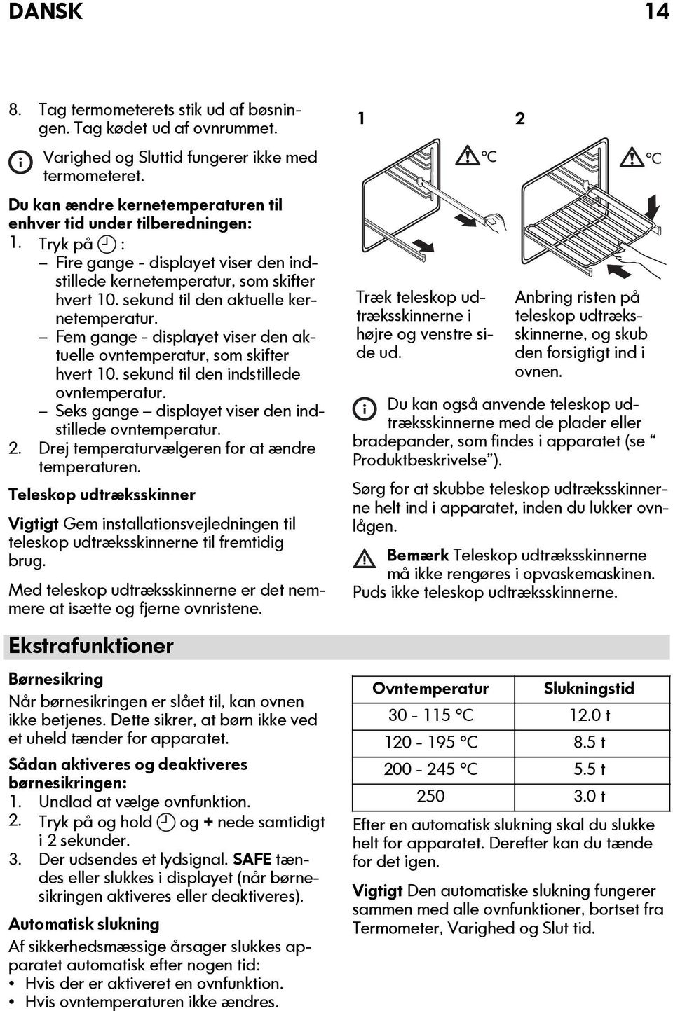 sekund til den aktuelle kernetemperatur. Fem gange - displayet viser den aktuelle ovntemperatur, som skifter hvert 10. sekund til den indstillede ovntemperatur.