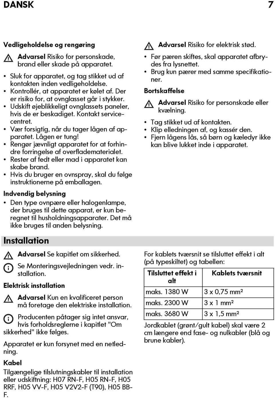 Vær forsigtig, når du tager lågen af apparatet. Lågen er tung! Rengør jævnligt apparatet for at forhindre forringelse af overfladematerialet. Rester af fedt eller mad i apparatet kan skabe brand.