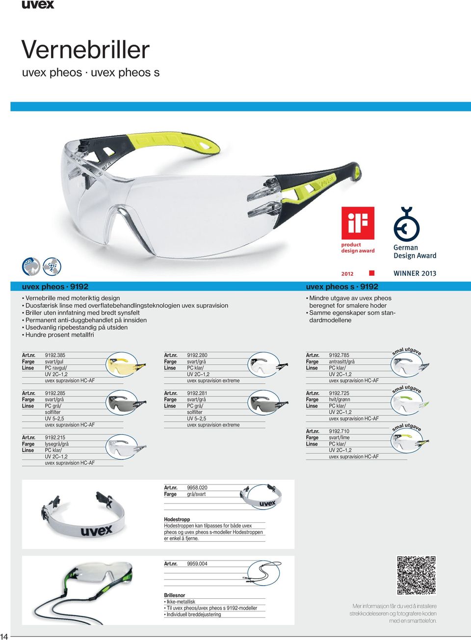 standardmodellene Art.nr. 9192.385 Farge svart/gul Linse PC ravgul/ UV 2C 1,2 Art.nr. 9192.280 Farge svart/grå Linse PC klar/ UV 2C 1,2 uvex supravision extreme Art.nr. 9192.785 Farge antrasitt/grå Linse PC klar/ UV 2C 1,2 smal utgave Art.