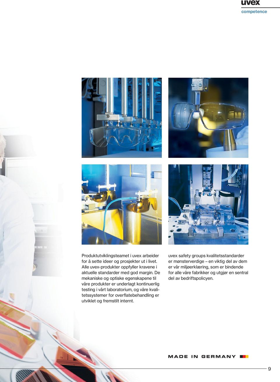 De mekaniske og optiske egenskapene til våre produkter er underlagt kontinuerlig testing i vårt laboratorium, og våre kvalitetssystemer