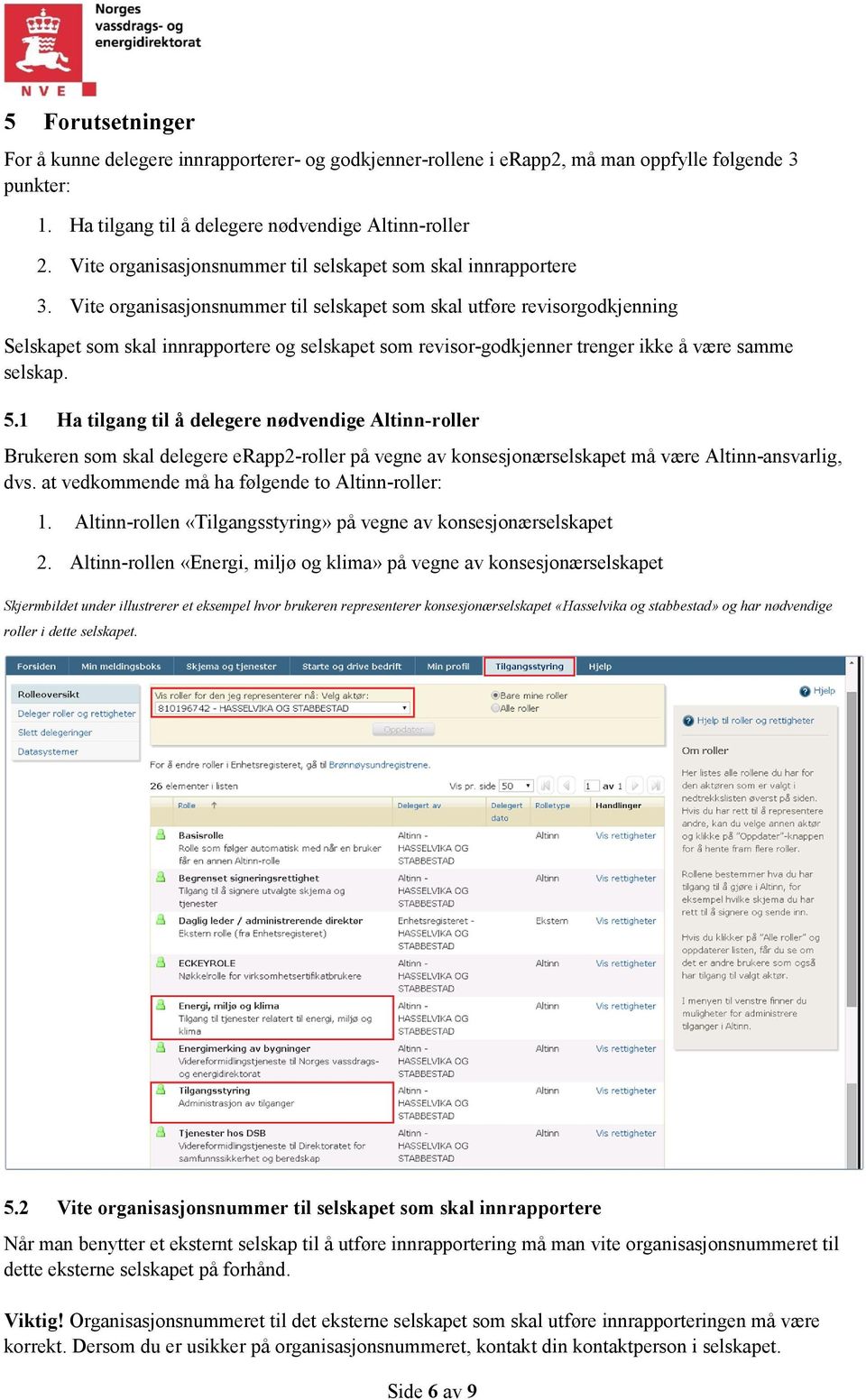 Vite organisasjonsnummer til selskapet som skal utføre revisorgodkjenning Selskapet som skal innrapportere og selskapet som revisor-godkjenner trenger ikke å være samme selskap. 5.