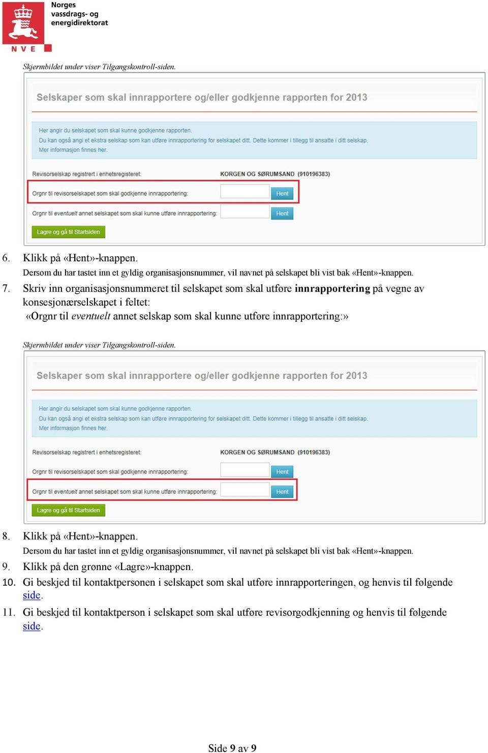 Skjermbildet under viser Tilgangskontroll-siden. 8. Klikk på «Hent»-knappen. Dersom du har tastet inn et gyldig organisasjonsnummer, vil navnet på selskapet bli vist bak «Hent»-knappen. 9.