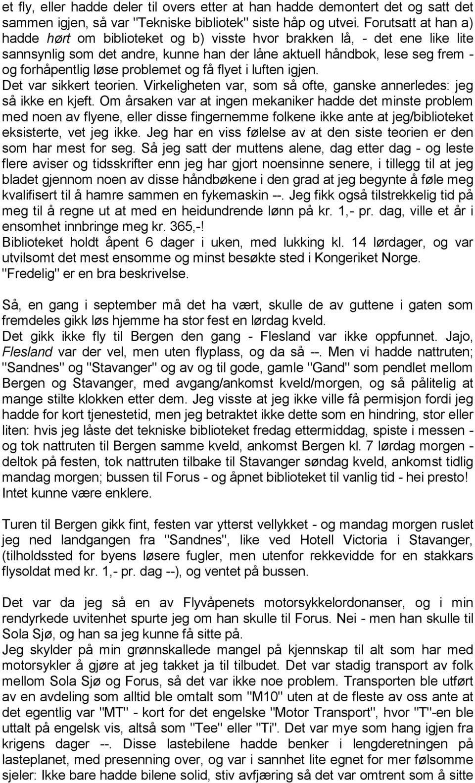 problemet og få flyet i luften igjen. Det var sikkert teorien. Virkeligheten var, som så ofte, ganske annerledes: jeg så ikke en kjeft.