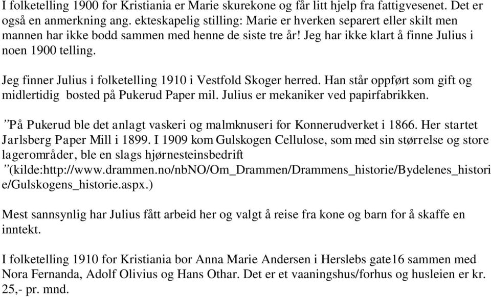 Jeg finner Julius i folketelling 1910 i Vestfold Skoger herred. Han står oppført som gift og midlertidig bosted på Pukerud Paper mil. Julius er mekaniker ved papirfabrikken.