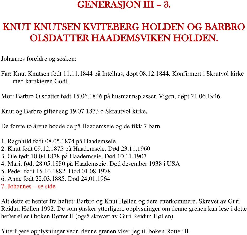 1873 o Skrautvol kirke. De første to årene bodde de på Haademseie og de fikk 7 barn. 1. Ragnhild født 08.05.1874 på Haademseie 2. Knut født 09.12.1875 på Haademseie. Død 23.11.1960 3. Ole født 10.04.