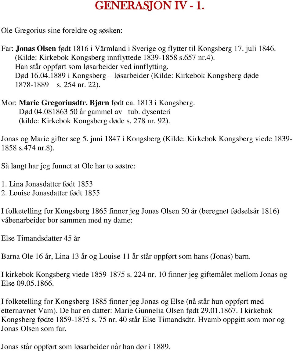 1813 i Kongsberg. Død 04.081863 50 år gammel av tub. dysenteri (kilde: Kirkebok Kongsberg døde s. 278 nr. 92). Jonas og Marie gifter seg 5.