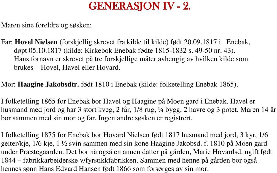 født 1810 i Enebak (kilde: folketelling Enebak 1865). I folketelling 1865 for Enebak bor Havel og Haagine på Moen gard i Enebak.