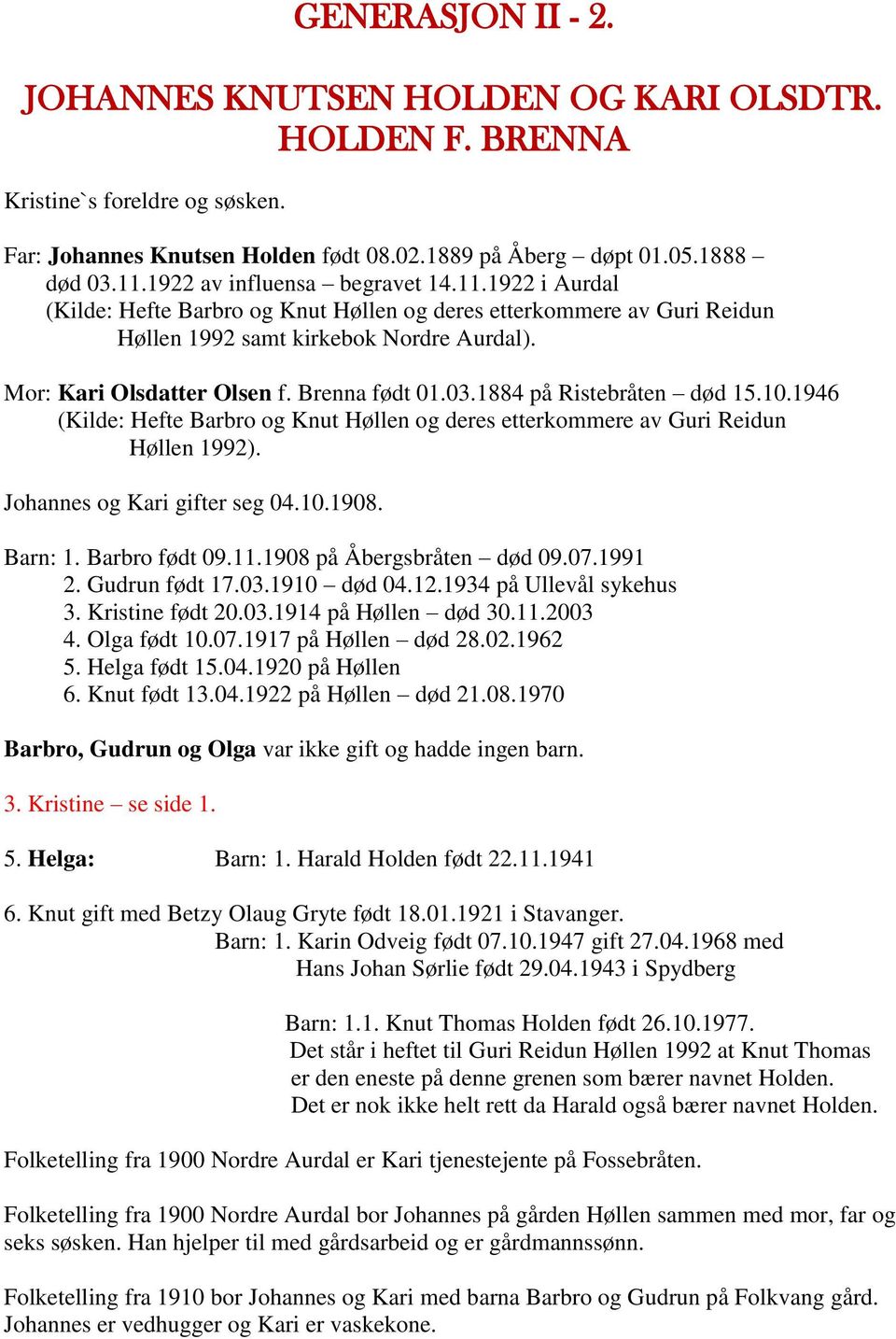 Brenna født 01.03.1884 på Ristebråten død 15.10.1946 (Kilde: Hefte Barbro og Knut Høllen og deres etterkommere av Guri Reidun Høllen 1992). Johannes og Kari gifter seg 04.10.1908. Barn: 1.