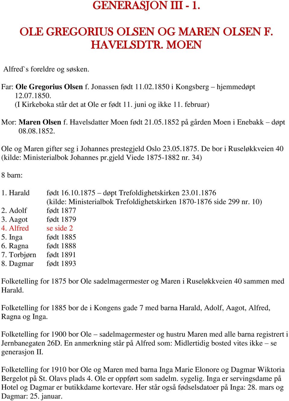 De bor i Ruseløkkveien 40 (kilde: Ministerialbok Johannes pr.gjeld Viede 1875-1882 nr. 34) 8 barn: 1. Harald født 16.10.1875 døpt Trefoldighetskirken 23.01.