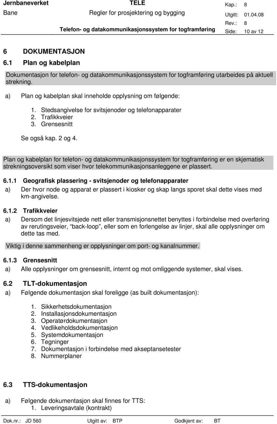 Stedsangivelse for svitsjenoder og telefonapparater 2. Trafikkveier 3. Grensesnitt Se også kap. 2 og 4.