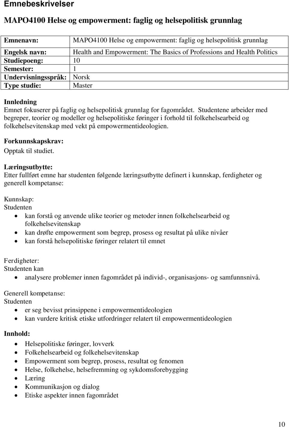 e arbeider med begreper, teorier og modeller og helsepolitiske føringer i forhold til folkehelsearbeid og folkehelsevitenskap med vekt på empowermentideologien. Forkunnskapskrav: Opptak til studiet.