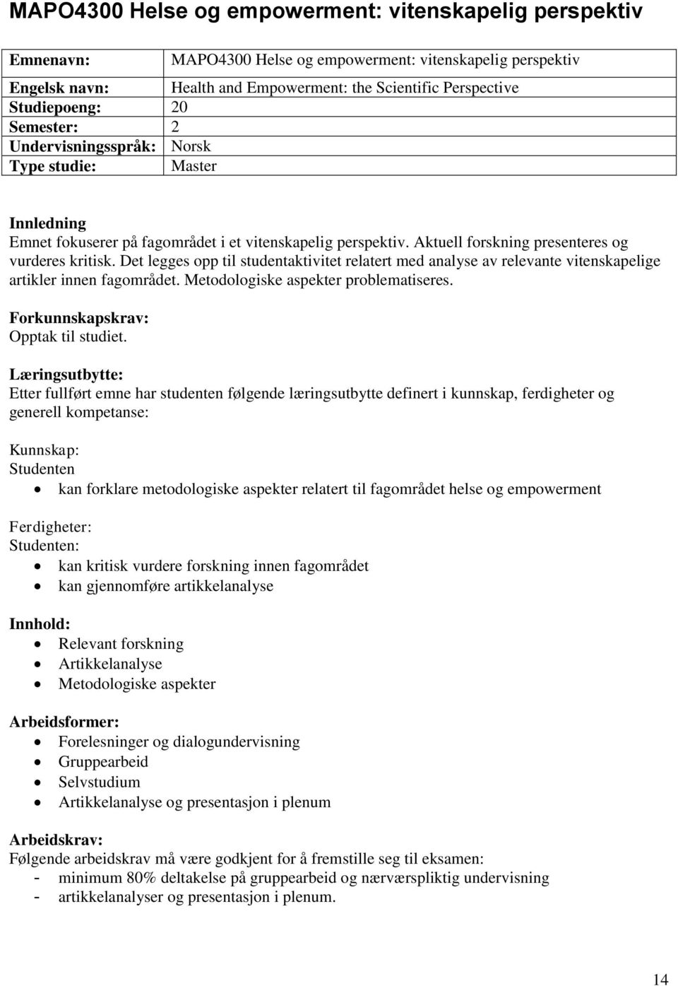 Det legges opp til studentaktivitet relatert med analyse av relevante vitenskapelige artikler innen fagområdet. Metodologiske aspekter problematiseres. Forkunnskapskrav: Opptak til studiet.