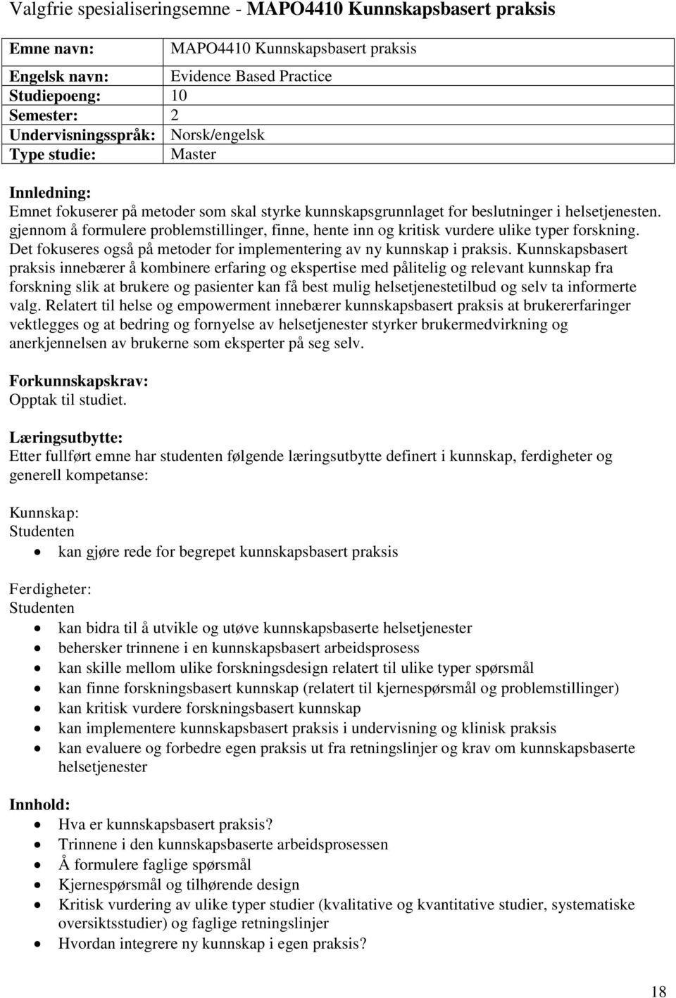 gjennom å formulere problemstillinger, finne, hente inn og kritisk vurdere ulike typer forskning. Det fokuseres også på metoder for implementering av ny kunnskap i praksis.