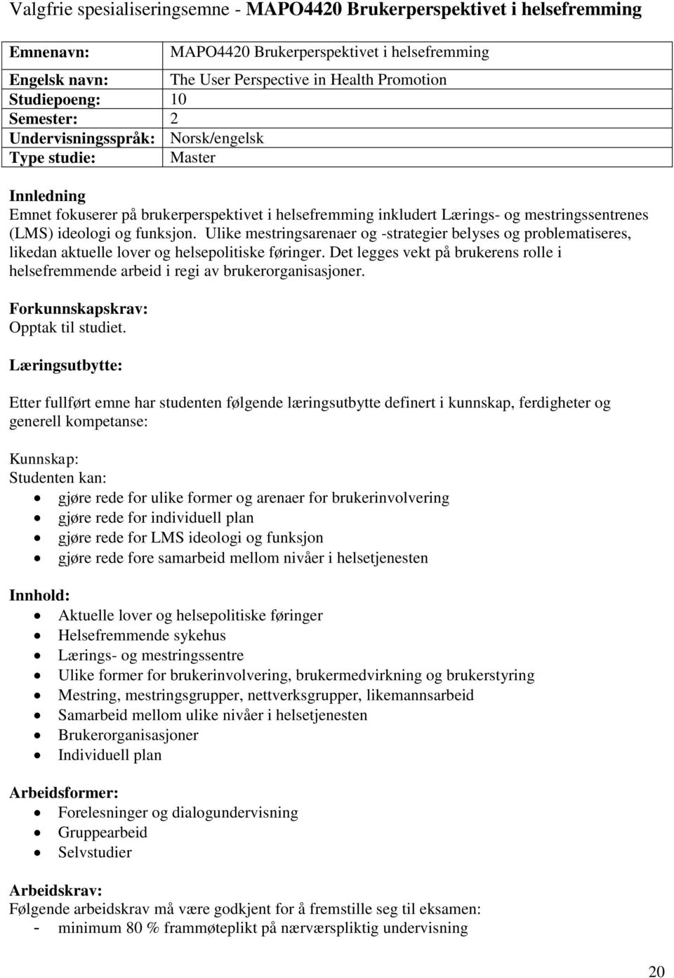 Ulike mestringsarenaer og -strategier belyses og problematiseres, likedan aktuelle lover og helsepolitiske føringer.