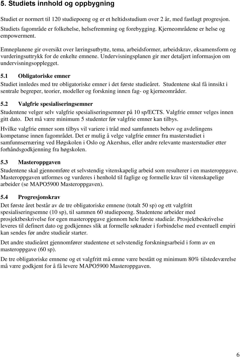 Undervisningsplanen gir mer detaljert informasjon om undervisningsopplegget. 5.1 Obligatoriske emner Studiet innledes med tre obligatoriske emner i det første studieåret.