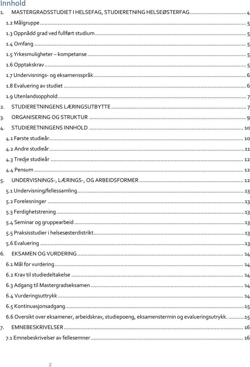 STUDIERETNINGENS INNHOLD... 10 4.1 Første studieår... 10 4.2 Andre studieår... 11 4.3 Tredje studieår... 12 4.4 Pensum... 12 5. UNDERVISNINGS-, LÆRINGS-, OG ARBEIDSFORMER... 12 5.1 Undervisning/fellessamling.