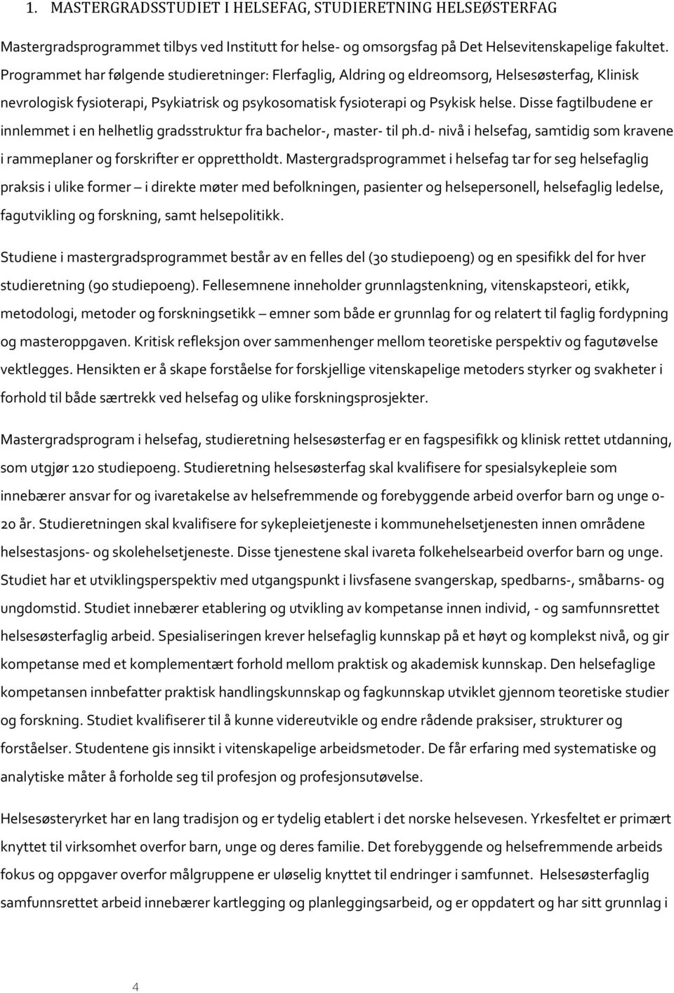 Disse fagtilbudene er innlemmet i en helhetlig gradsstruktur fra bachelor-, master- til ph.d- nivå i helsefag, samtidig som kravene i rammeplaner og forskrifter er opprettholdt.