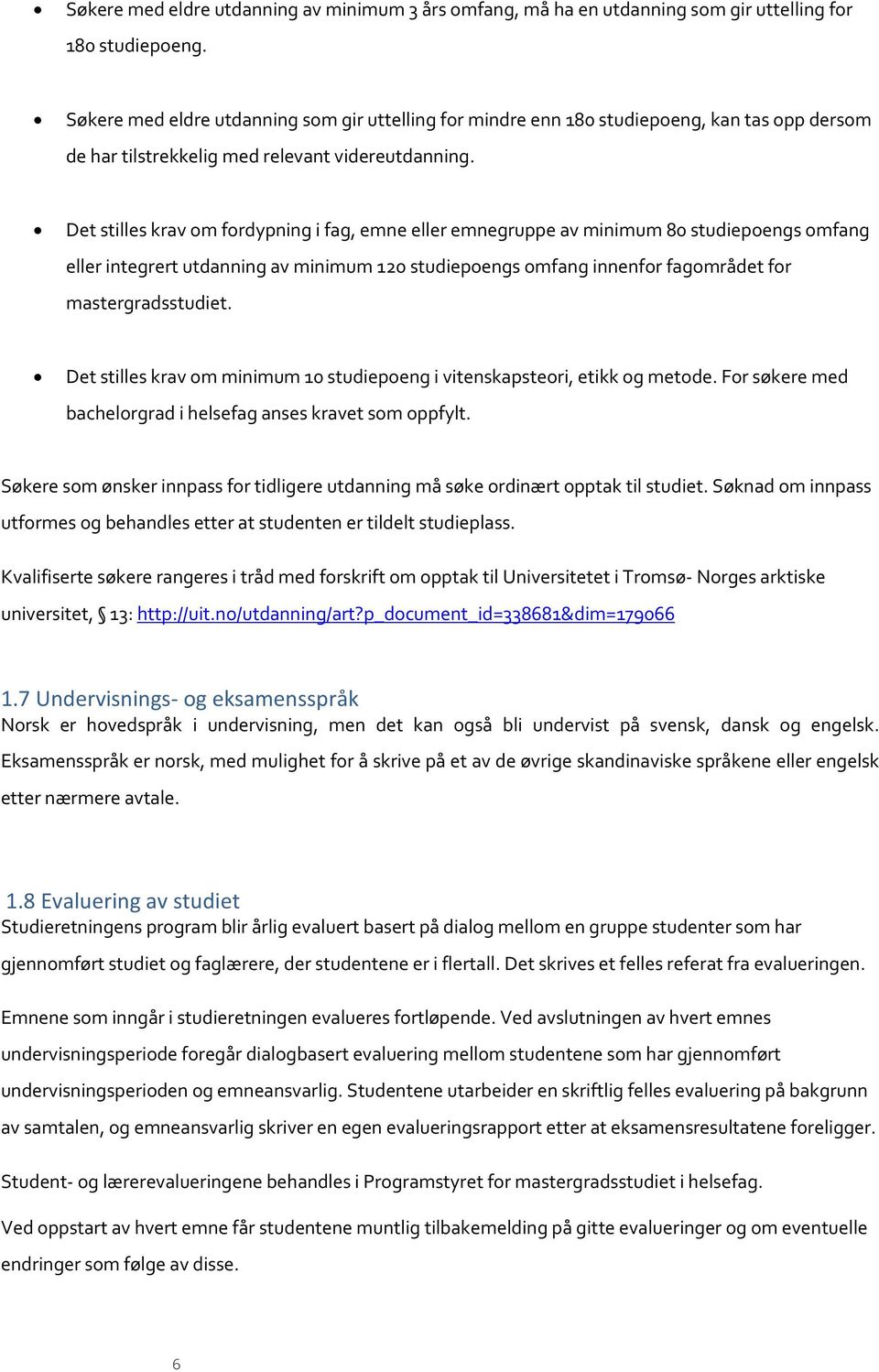 Det stilles krav om fordypning i fag, emne eller emnegruppe av minimum 80 studiepoengs omfang eller integrert utdanning av minimum 120 studiepoengs omfang innenfor fagområdet for mastergradsstudiet.