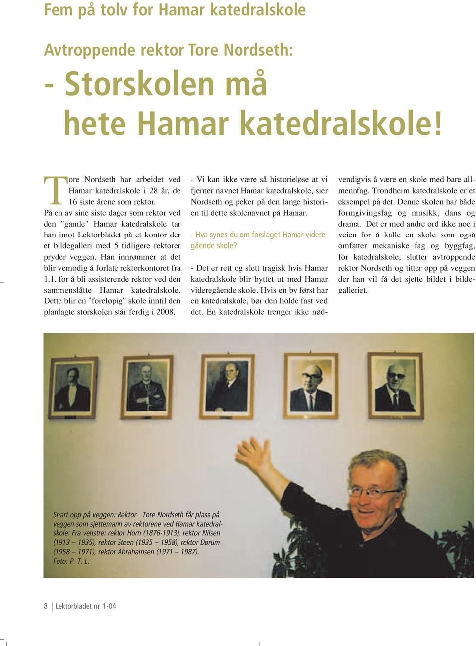 På en av sine siste dager som rektor ved den "gamle" Hamar katedralskole tar han imot Lektorbladet på et kontor der et bildegalleri med 5 tidligere rektorer pryder veggen.
