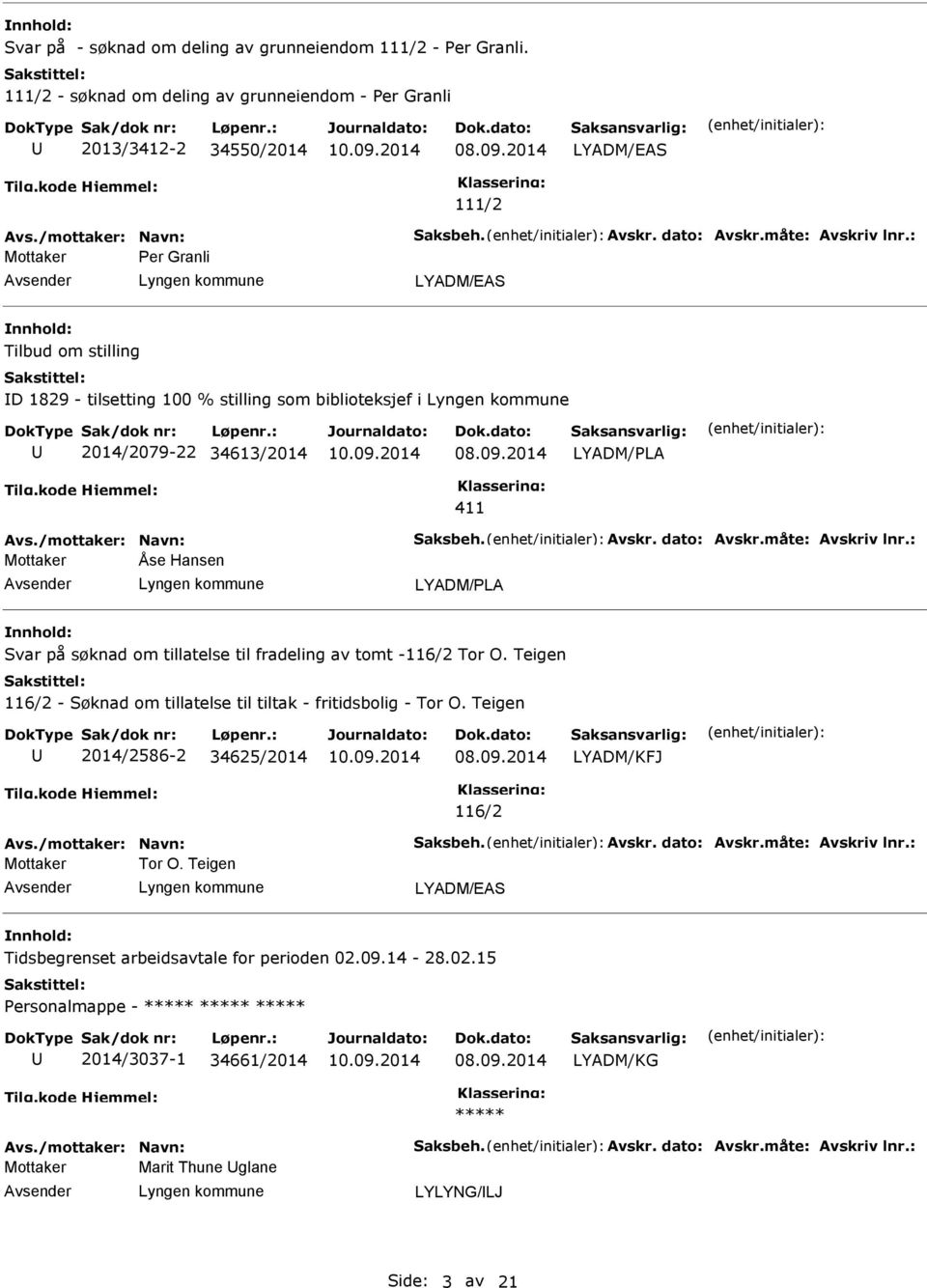 stilling som biblioteksjef i 2014/2079-22 34613/2014 411 Åse Hansen Svar på søknad om tillatelse til fradeling av tomt -116/2 Tor O.