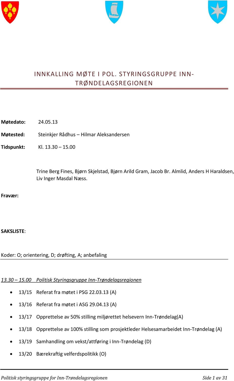 00 Politisk Styringsgruppe Inn-Trøndelagsregionen 13/15 Referat fra møtet i PSG 22.03.13 (A) 13/16 Referat fra møtet i ASG 29.04.