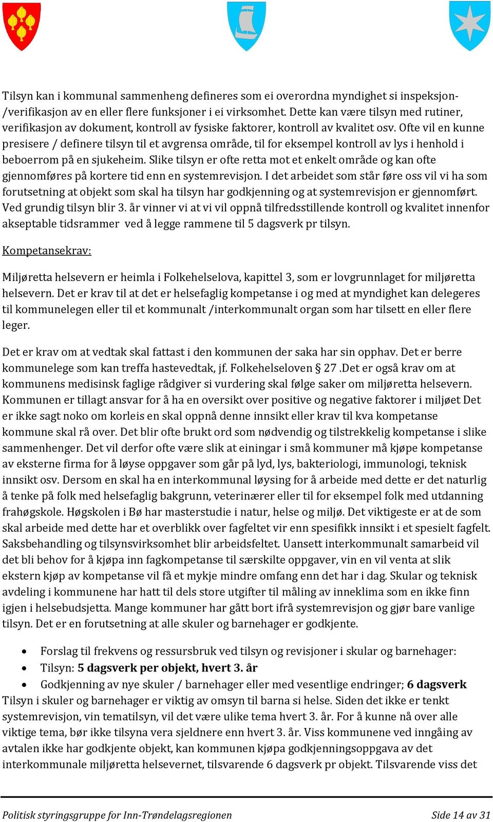 Ofte vil en kunne presisere / definere tilsyn til et avgrensa område, til for eksempel kontroll av lys i henhold i beboerrom på en sjukeheim.