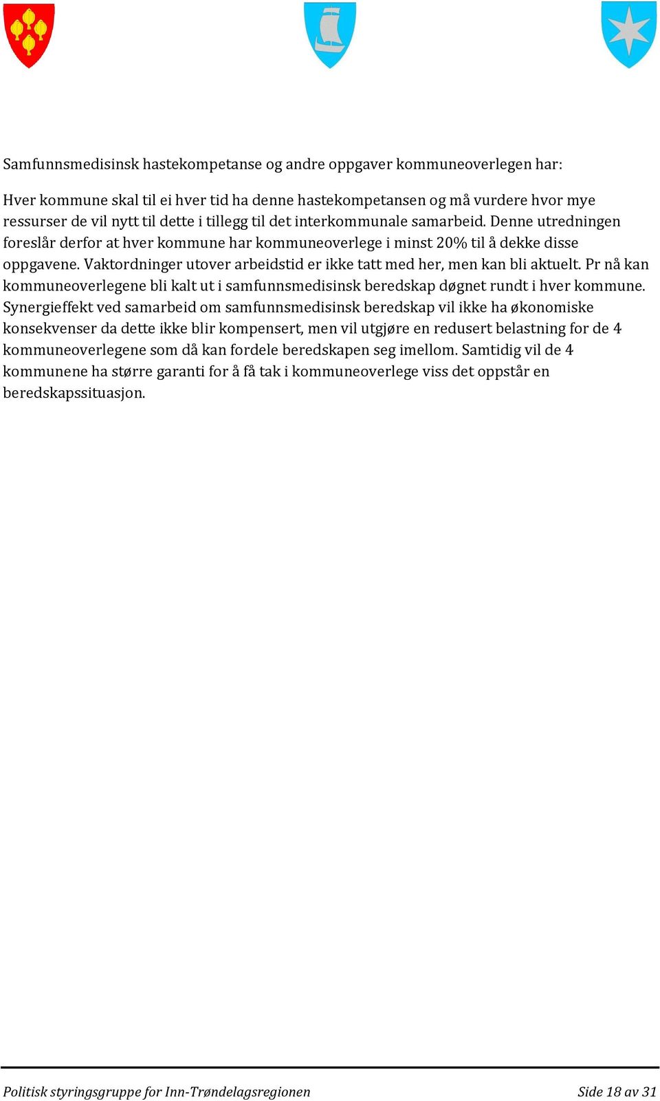 Vaktordninger utover arbeidstid er ikke tatt med her, men kan bli aktuelt. Pr nå kan kommuneoverlegene bli kalt ut i samfunnsmedisinsk beredskap døgnet rundt i hver kommune.