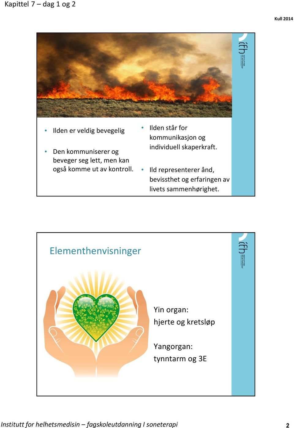 Ild representerer ånd, bevissthet og erfaringen av livets sammenhørighet.