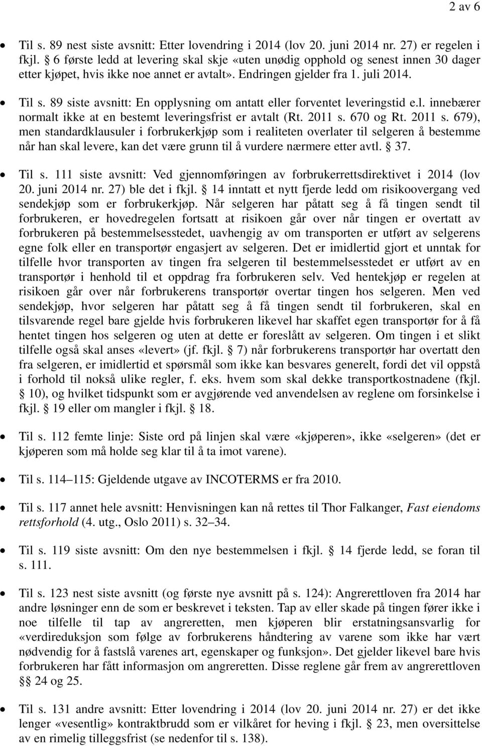 89 siste avsnitt: En opplysning om antatt eller forventet leveringstid e.l. innebærer normalt ikke at en bestemt leveringsfrist er avtalt (Rt. 2011 s.